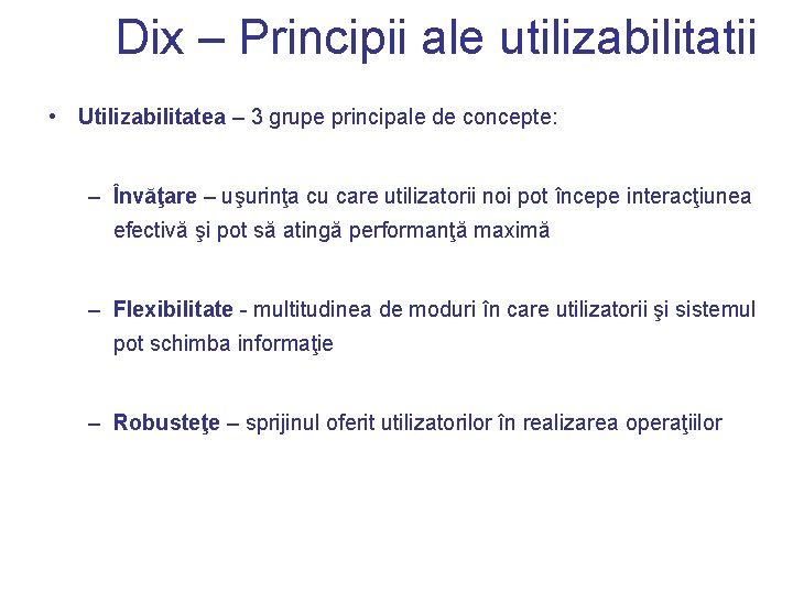 Dix – Principii ale utilizabilitatii • Utilizabilitatea – 3 grupe principale de concepte: –