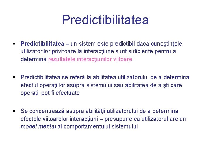 Predictibilitatea § Predictibilitatea – un sistem este predictibil dacă cunoştinţele utilizatorilor privitoare la interacţiune