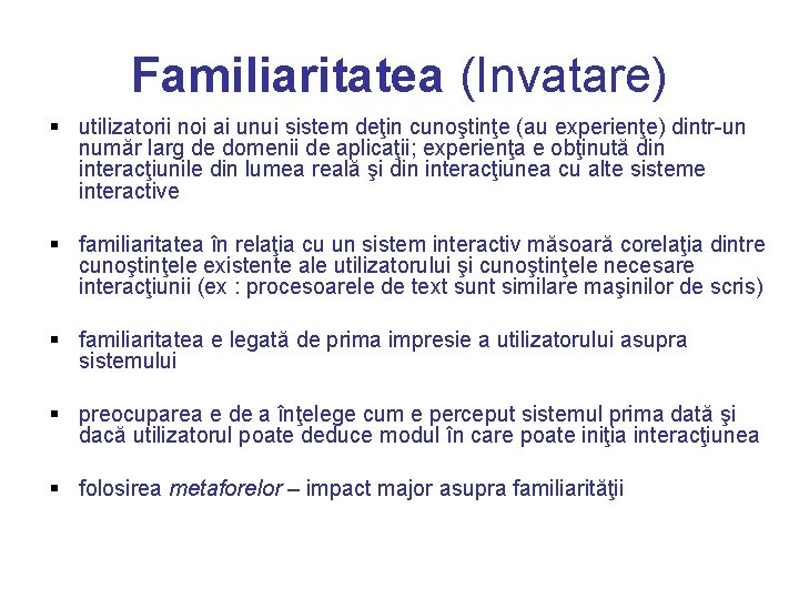 Familiaritatea (Invatare) § utilizatorii noi ai unui sistem deţin cunoştinţe (au experienţe) dintr-un număr