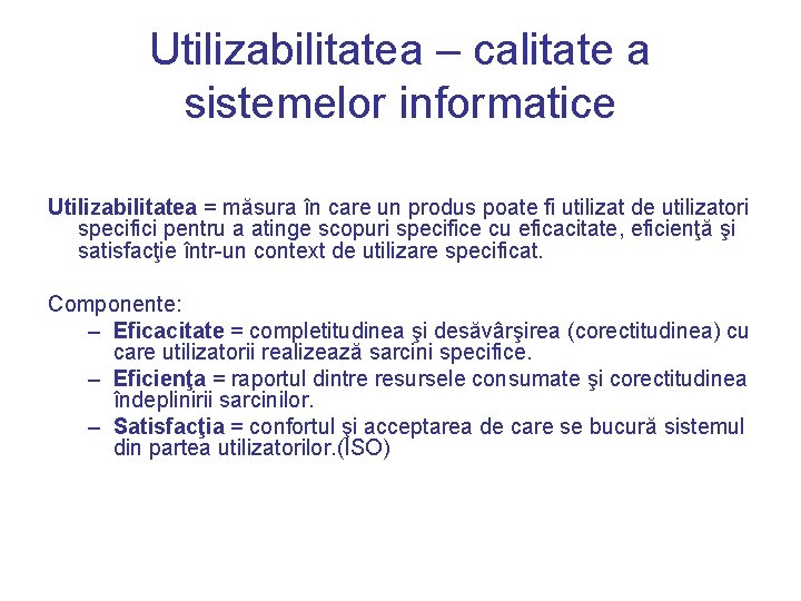 Utilizabilitatea – calitate a sistemelor informatice Utilizabilitatea = măsura în care un produs poate