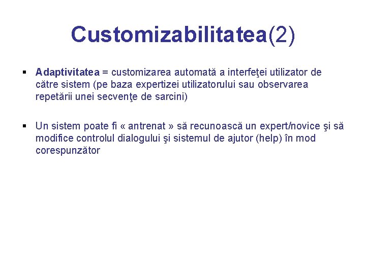 Customizabilitatea(2) § Adaptivitatea = customizarea automată a interfeţei utilizator de către sistem (pe baza