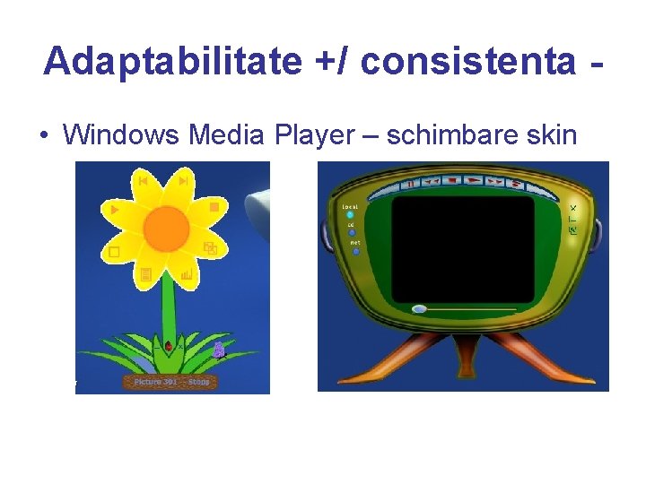 Adaptabilitate +/ consistenta • Windows Media Player – schimbare skin 