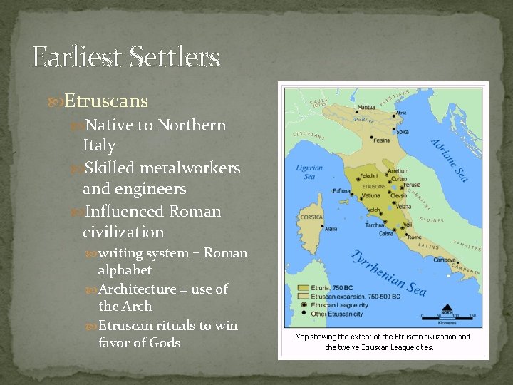 Earliest Settlers Etruscans Native to Northern Italy Skilled metalworkers and engineers Influenced Roman civilization