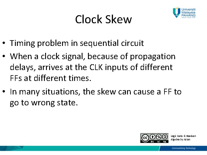 Clock Skew • Timing problem in sequential circuit • When a clock signal, because