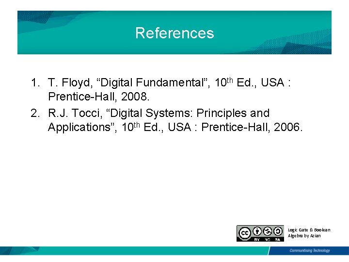 References 1. T. Floyd, “Digital Fundamental”, 10 th Ed. , USA : Prentice-Hall, 2008.