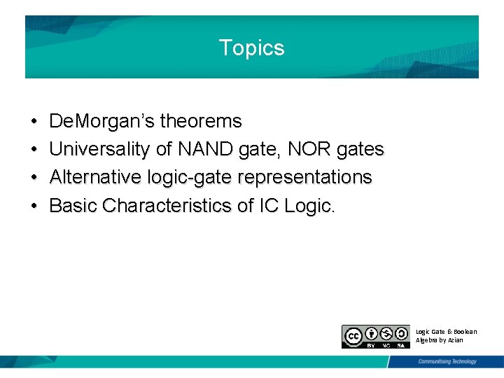 Topics • • De. Morgan’s theorems Universality of NAND gate, NOR gates Alternative logic-gate