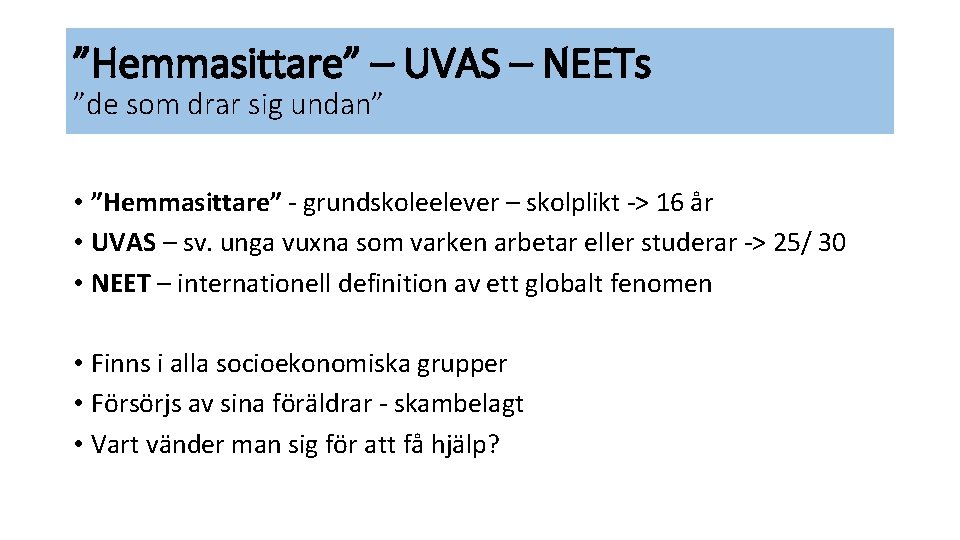 ”Hemmasittare” – UVAS – NEETs ”de som drar sig undan” • ”Hemmasittare” - grundskoleelever