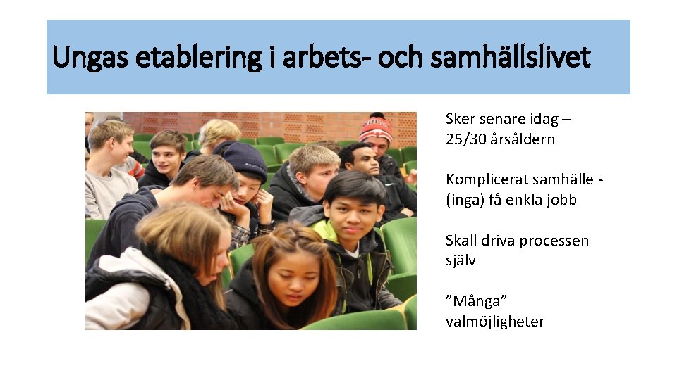 Ungas etablering i arbets- och samhällslivet Sker senare idag – 25/30 årsåldern Komplicerat samhälle