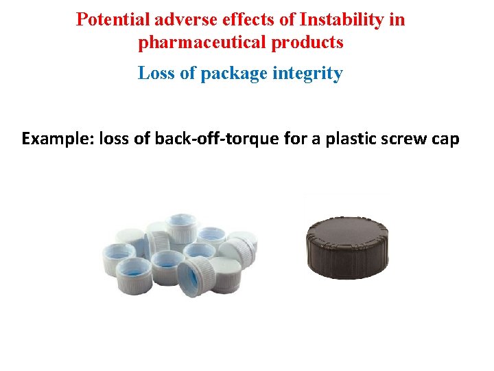 Potential adverse effects of Instability in pharmaceutical products Loss of package integrity Example: loss
