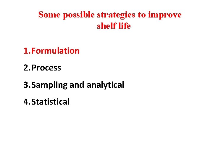 Some possible strategies to improve shelf life 1. Formulation 2. Process 3. Sampling and