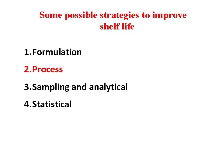 Some possible strategies to improve shelf life 1. Formulation 2. Process 3. Sampling and