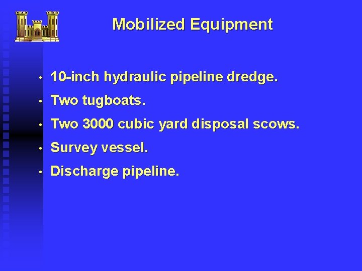 Mobilized Equipment • 10 -inch hydraulic pipeline dredge. • Two tugboats. • Two 3000