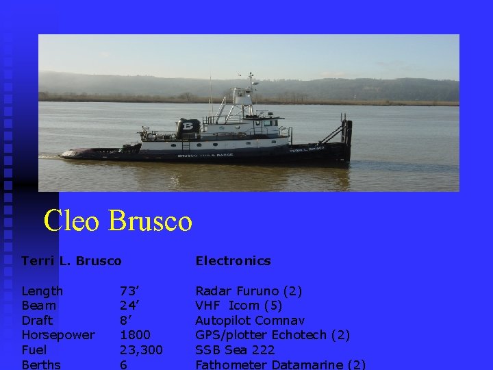 Cleo Brusco Terri L. Brusco Electronics Length 73’ Radar Furuno (2) Beam 24’ VHF
