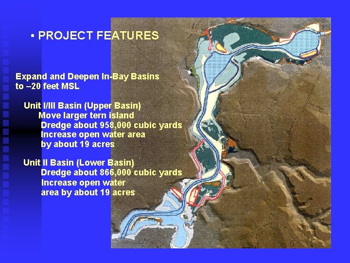  • PROJECT FEATURES Expand Deepen In-Bay Basins to – 20 feet MSL Unit