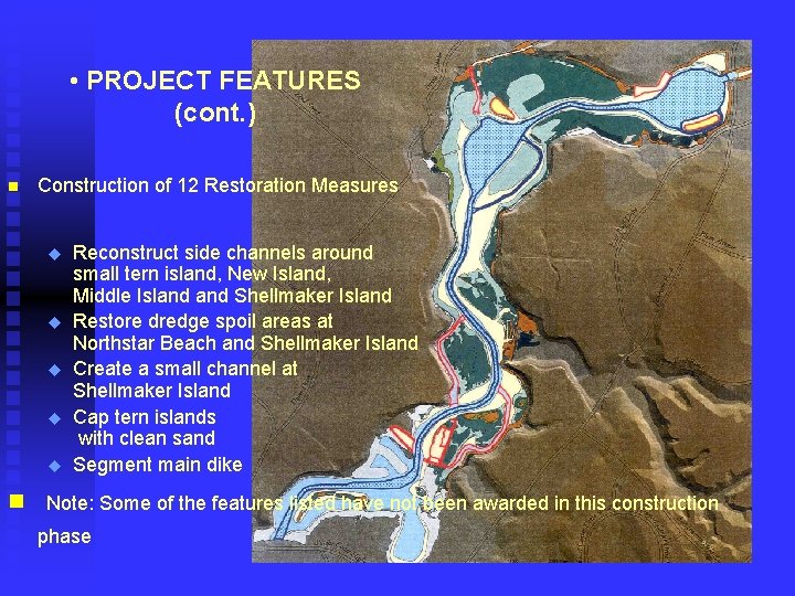  • PROJECT FEATURES (cont. ) n Construction of 12 Restoration Measures u u