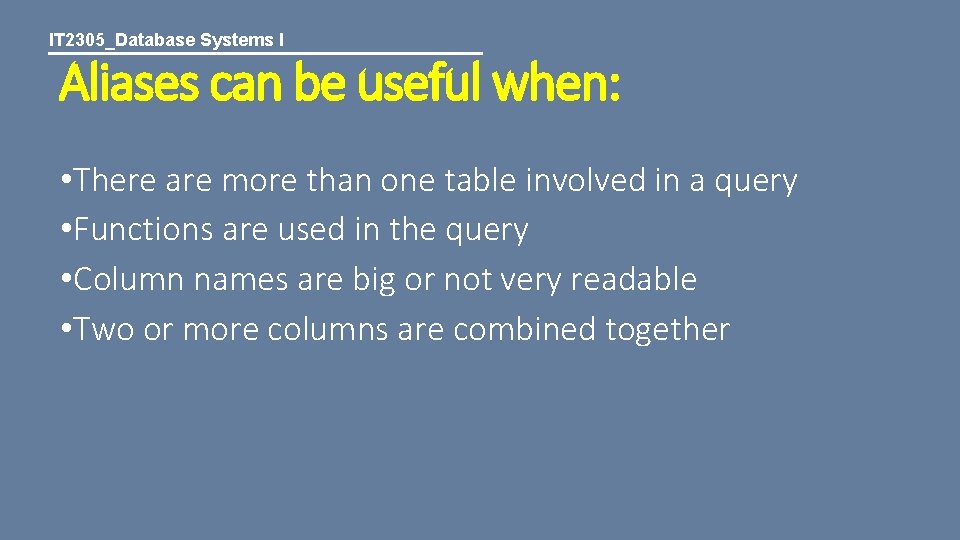IT 2305_Database Systems I Aliases can be useful when: • There are more than
