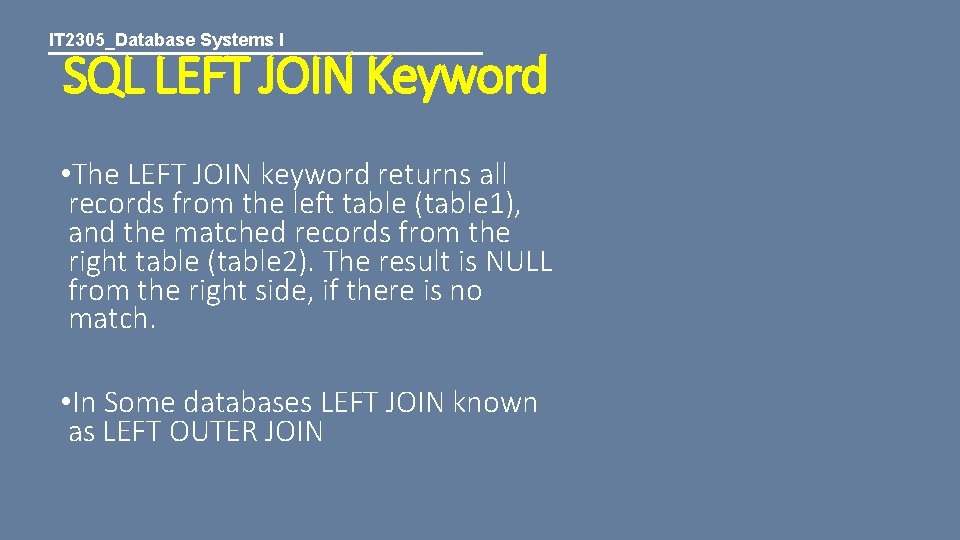 IT 2305_Database Systems I SQL LEFT JOIN Keyword • The LEFT JOIN keyword returns