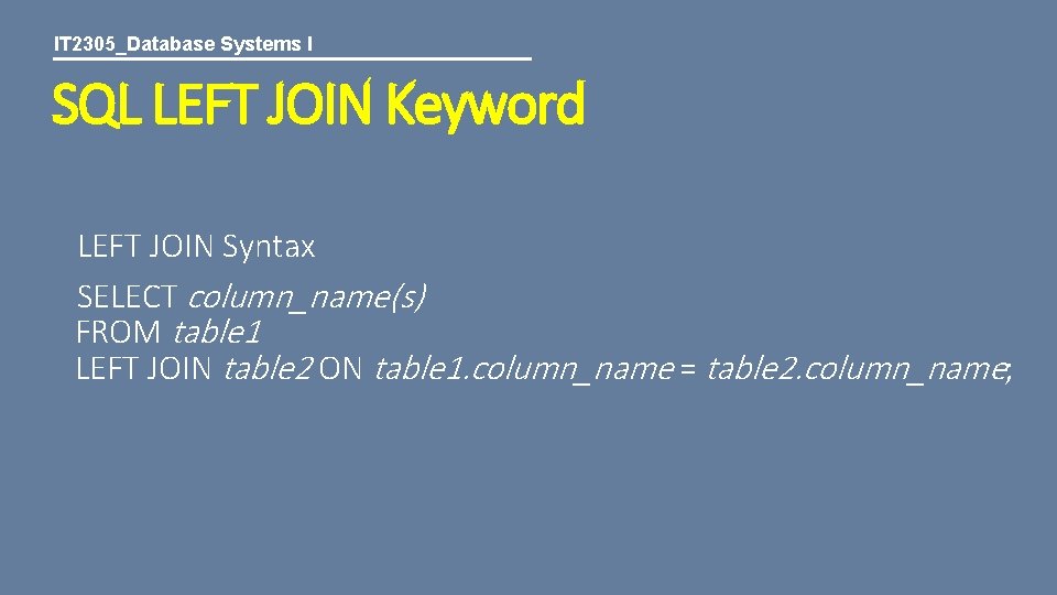 IT 2305_Database Systems I SQL LEFT JOIN Keyword LEFT JOIN Syntax SELECT column_name(s) FROM