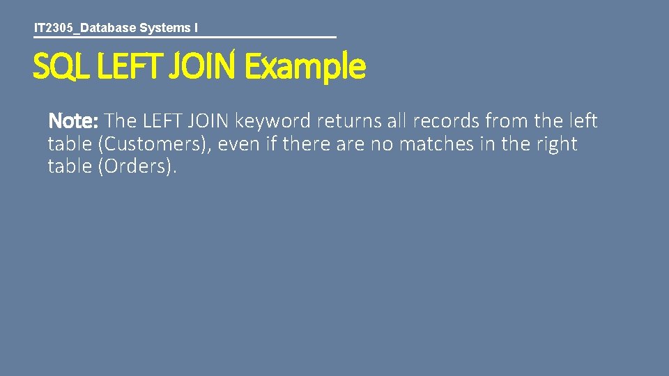IT 2305_Database Systems I SQL LEFT JOIN Example Note: The LEFT JOIN keyword returns
