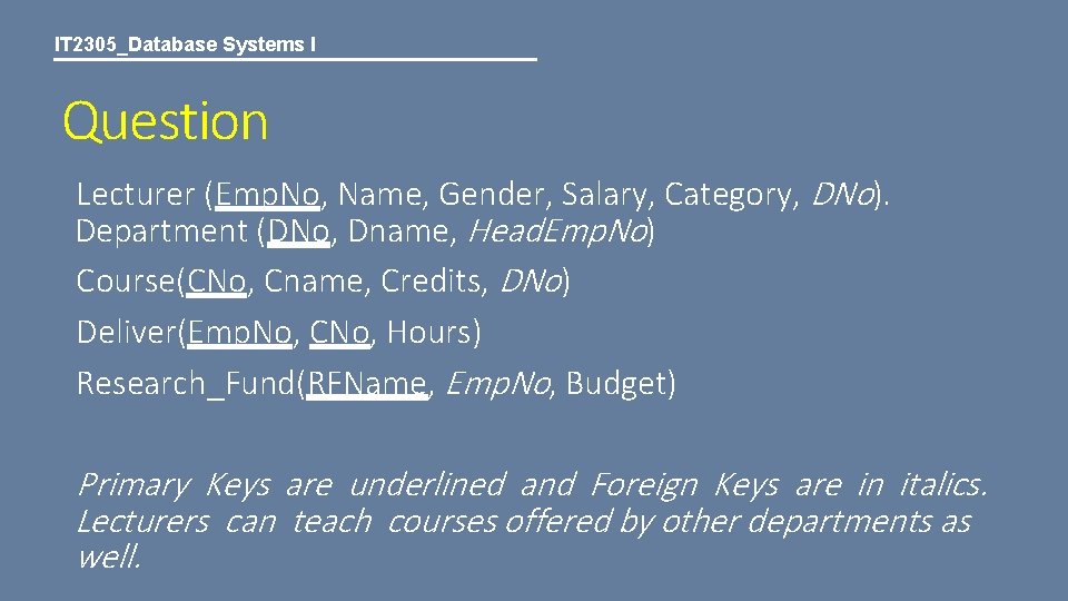 IT 2305_Database Systems I Question Lecturer (Emp. No, Name, Gender, Salary, Category, DNo). Department