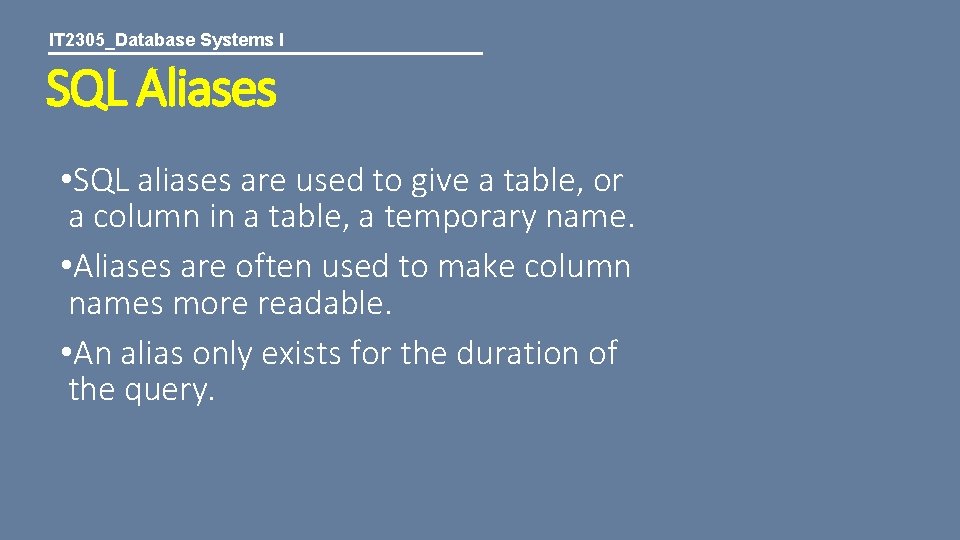 IT 2305_Database Systems I SQL Aliases • SQL aliases are used to give a