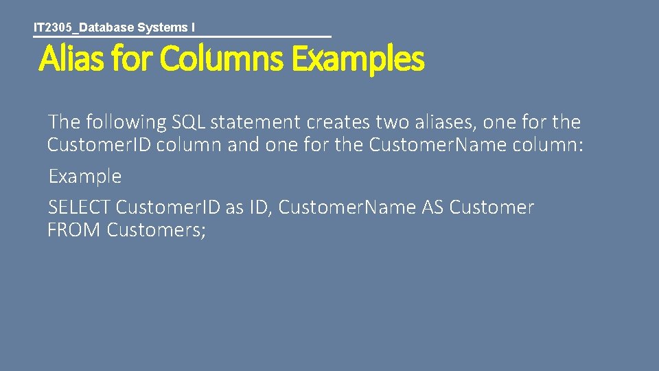 IT 2305_Database Systems I Alias for Columns Examples The following SQL statement creates two