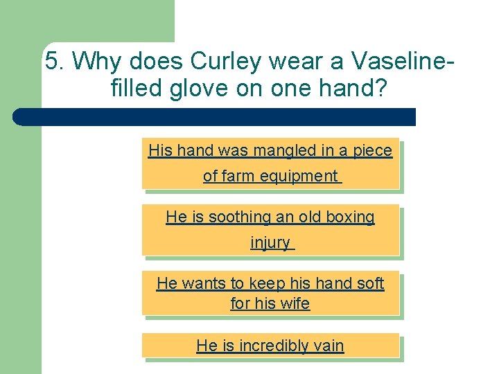 5. Why does Curley wear a Vaselinefilled glove on one hand? His hand was