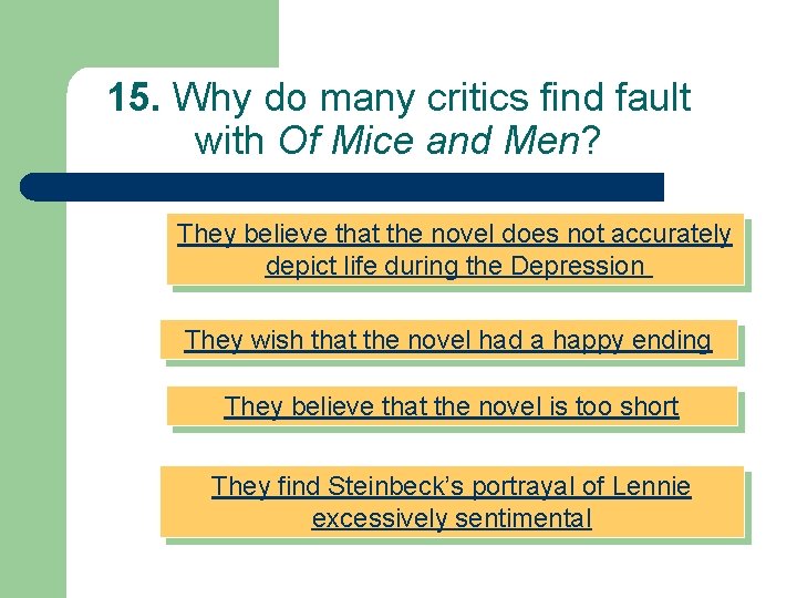 15. Why do many critics find fault with Of Mice and Men? They believe