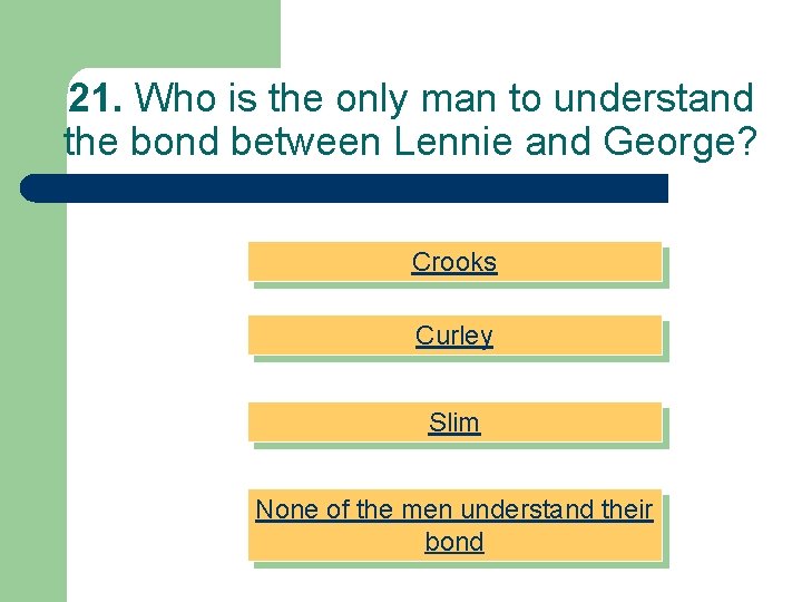 21. Who is the only man to understand the bond between Lennie and George?