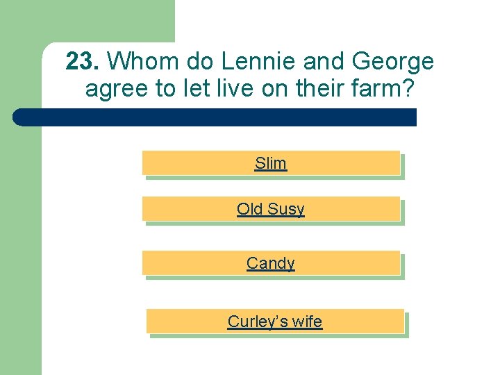 23. Whom do Lennie and George agree to let live on their farm? Slim