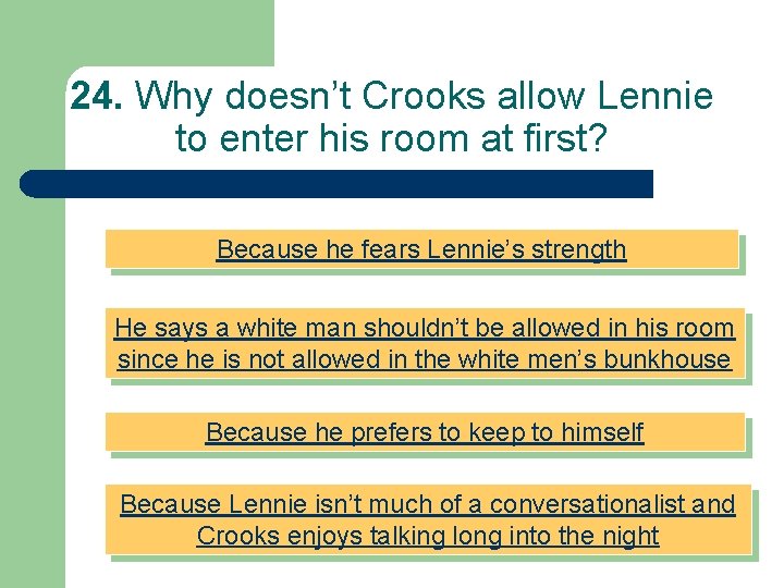24. Why doesn’t Crooks allow Lennie to enter his room at first? Because he