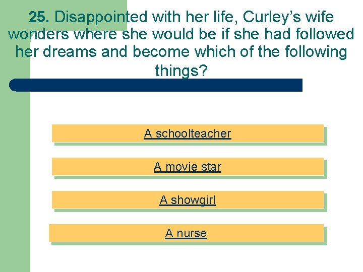 25. Disappointed with her life, Curley’s wife wonders where she would be if she
