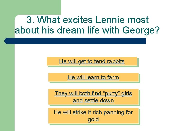 3. What excites Lennie most about his dream life with George? He will get