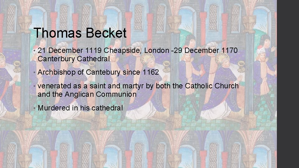 Thomas Becket • 21 December 1119 Cheapside, London -29 December 1170 Canterbury Cathedral •