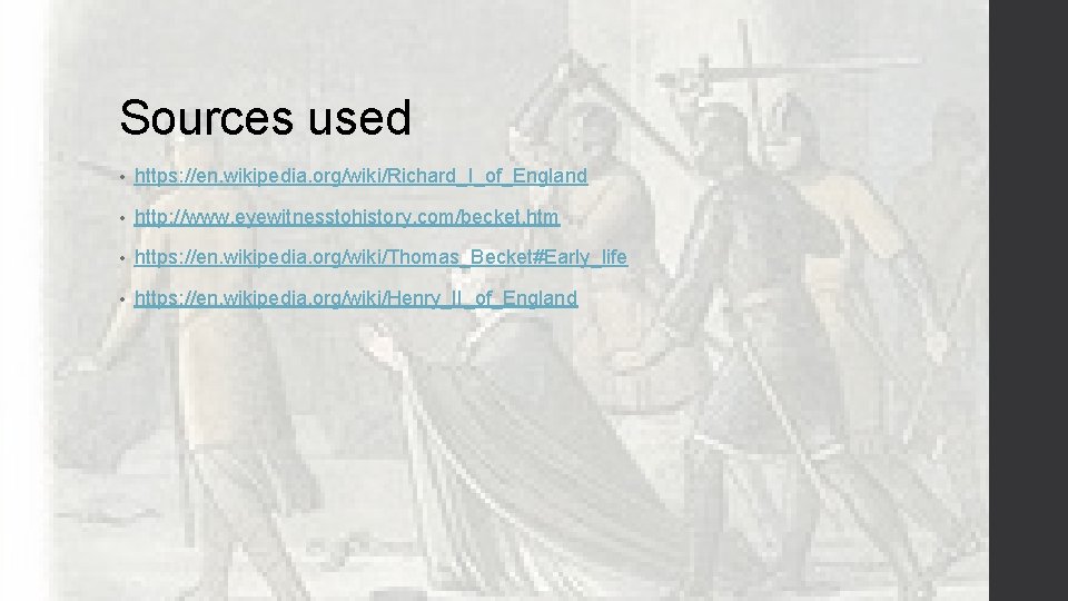Sources used • https: //en. wikipedia. org/wiki/Richard_I_of_England • http: //www. eyewitnesstohistory. com/becket. htm •