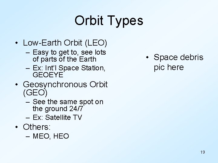 Orbit Types • Low-Earth Orbit (LEO) – Easy to get to, see lots of