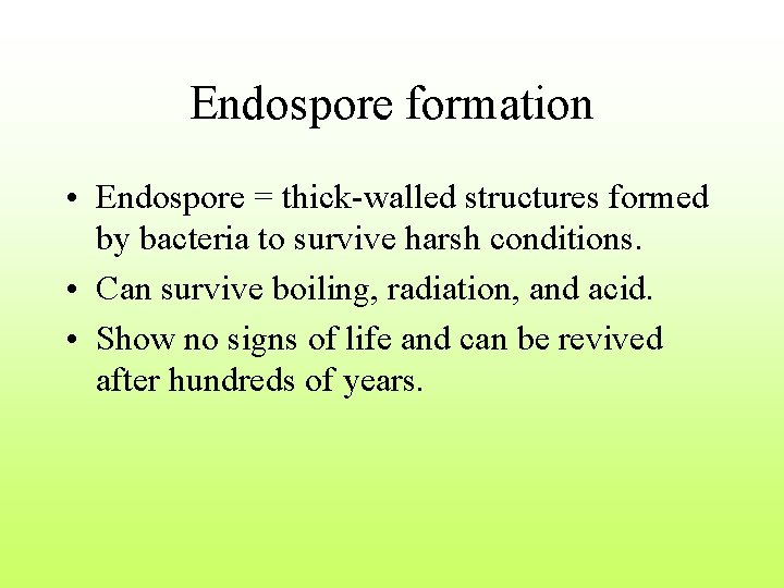 Endospore formation • Endospore = thick-walled structures formed by bacteria to survive harsh conditions.