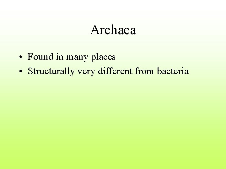 Archaea • Found in many places • Structurally very different from bacteria 