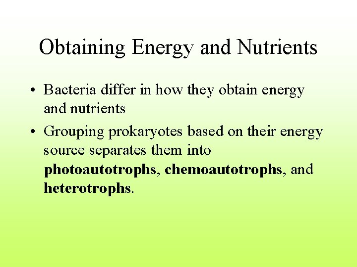 Obtaining Energy and Nutrients • Bacteria differ in how they obtain energy and nutrients