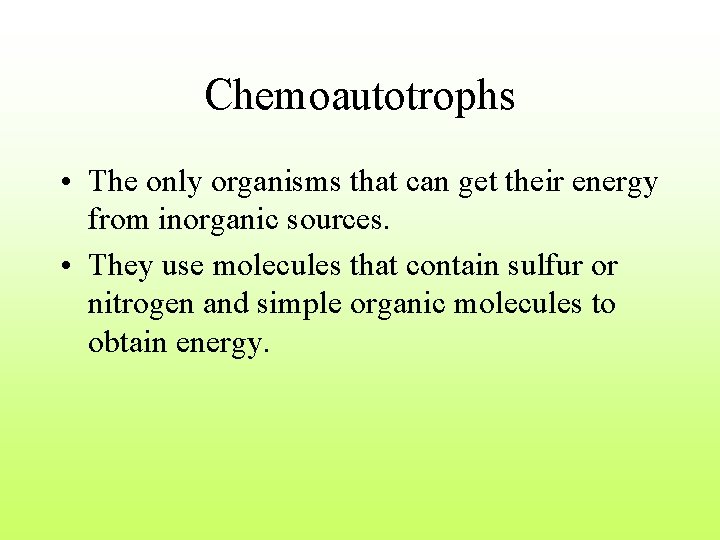 Chemoautotrophs • The only organisms that can get their energy from inorganic sources. •