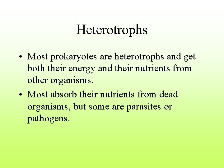 Heterotrophs • Most prokaryotes are heterotrophs and get both their energy and their nutrients