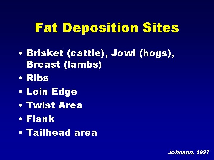 Fat Deposition Sites • Brisket (cattle), Jowl (hogs), Breast (lambs) • Ribs • Loin