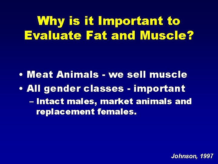 Why is it Important to Evaluate Fat and Muscle? • Meat Animals - we