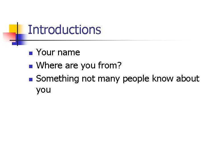 Introductions n n n Your name Where are you from? Something not many people