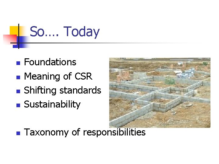 So…. Today n Foundations Meaning of CSR Shifting standards Sustainability n Taxonomy of responsibilities