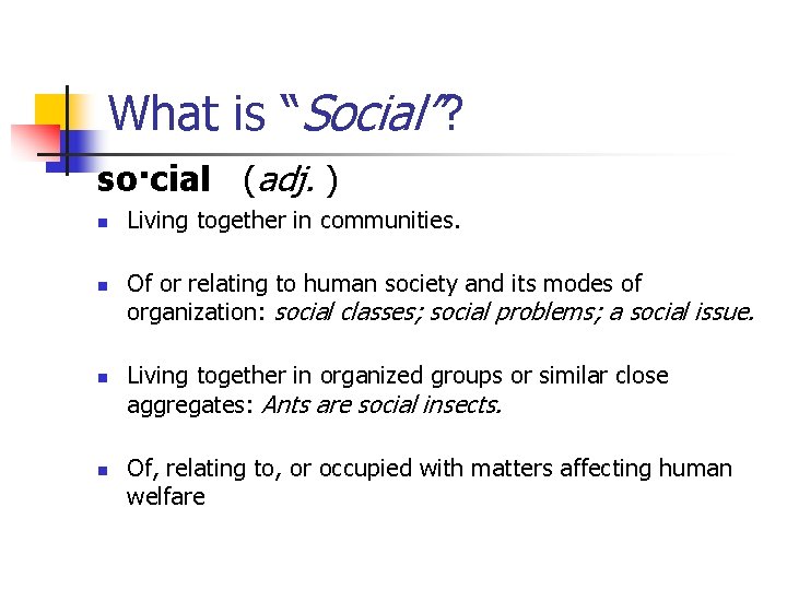 What is “Social”? so·cial (adj. ) n n Living together in communities. Of or
