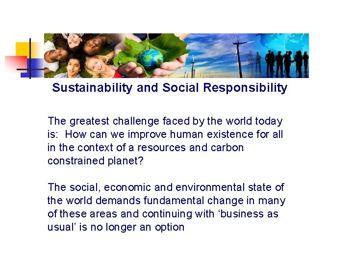Sustainability and Social Responsibility The greatest challenge faced by the world today is: How