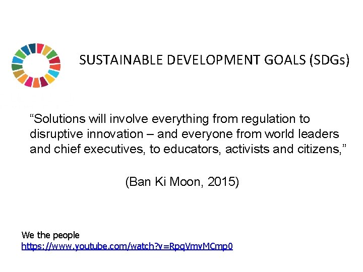 SUSTAINABLE DEVELOPMENT GOALS (SDGs) “Solutions will involve everything from regulation to disruptive innovation –