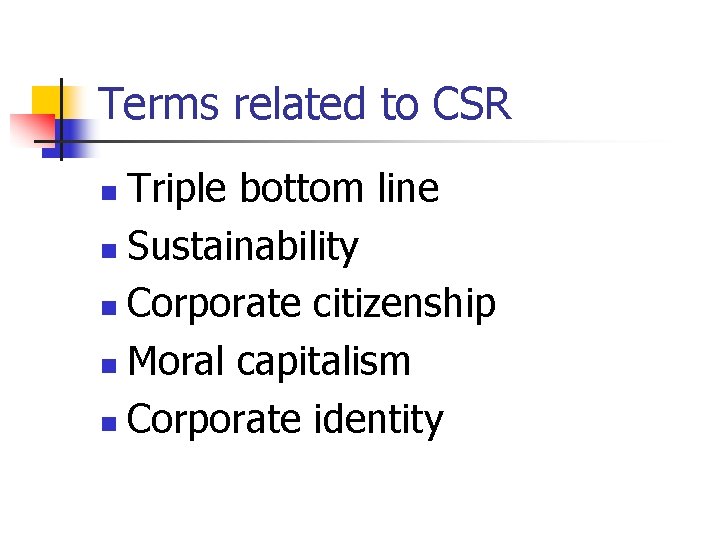 Terms related to CSR Triple bottom line n Sustainability n Corporate citizenship n Moral