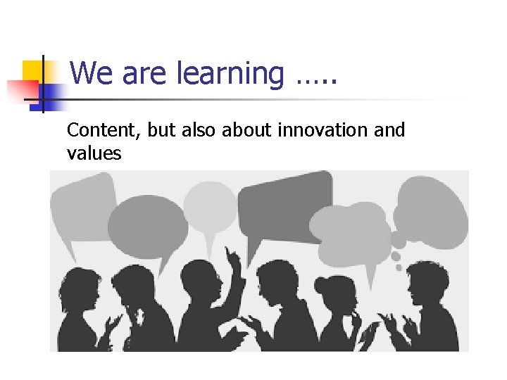 We are learning …. . Content, but also about innovation and values 